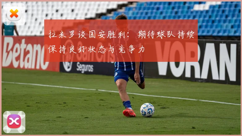 拉米罗谈国安胜利：期待球队持续保持良好状态与竞争力