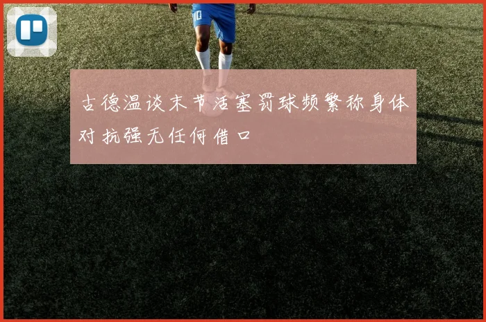 古德温谈末节活塞罚球频繁称身体对抗强无任何借口
