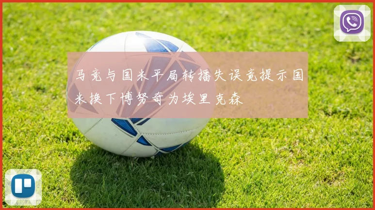 马竞与国米平局转播失误竟提示国米换下博努奇为埃里克森