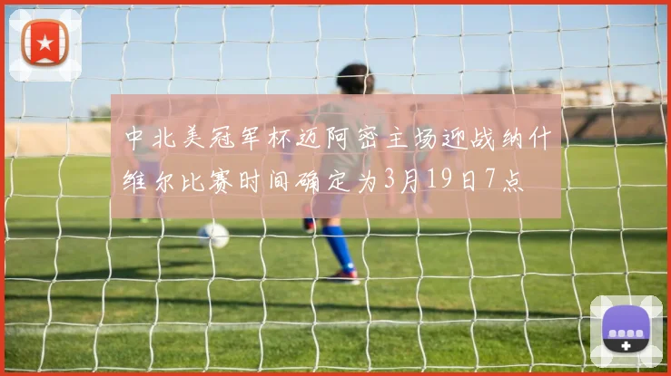 中北美冠军杯迈阿密主场迎战纳什维尔比赛时间确定为3月19日7点